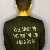 "Ever Since We Met You've Had A Hold On Me" Long Sleeve Tee